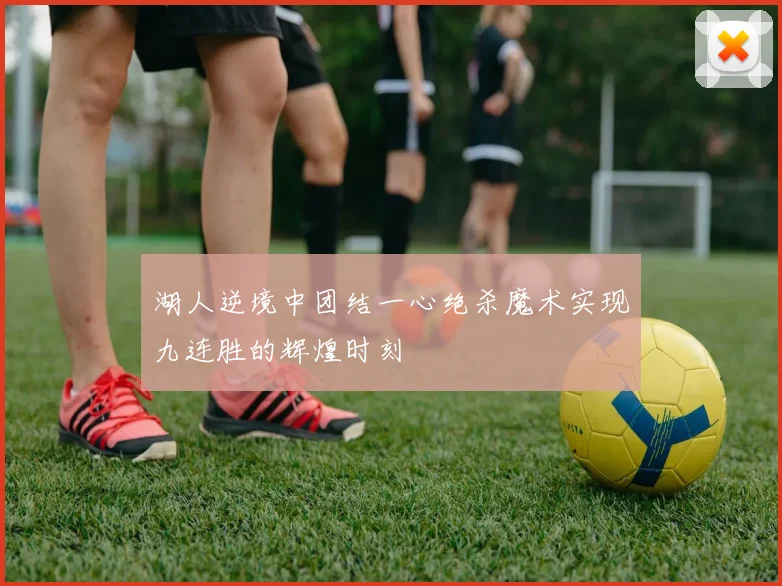 湖人逆境中团结一心绝杀魔术实现九连胜的辉煌时刻