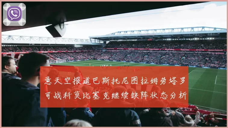 意天空报道巴斯托尼图拉姆劳塔罗可战科莫比塞克继续缺阵状态分析
